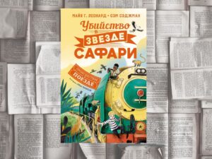 Подробнее о статье Поезд в главной роли. «Убийство в «Звезде Сафари» (Майя Габриэль Леонард, Сэм Сэджман). Азбука-Аттикус, 2022