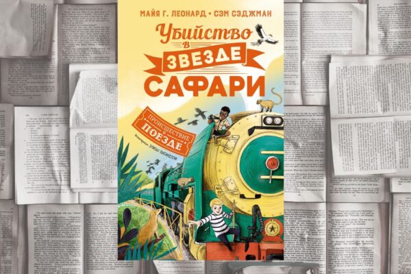 Поезд в главной роли. «Убийство в «Звезде Сафари» (Майя Габриэль Леонард, Сэм Сэджман). Азбука-Аттикус, 2022
