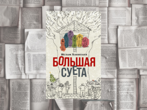 Подробнее о статье Как победить зло при помощи суеты или новый роман Ислама Ханипаева о современной России (М,: Альпина, 2022)