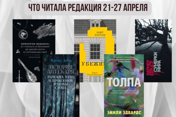 Книги выбирают нас: что читала редакция 21 – 27 апреля