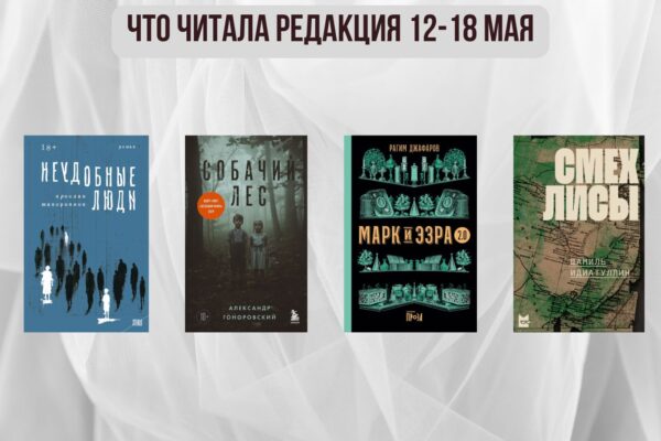 Книги выбирают нас: что читала редакция 12 – 18 мая